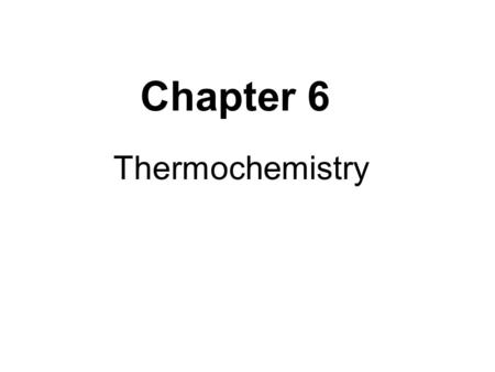 Chapter 6 Thermochemistry. 6.1: I. Nature of Energy A. Energy (E): capacity for work or producing heat B. Law of Conservation of Energy: can’t be created.