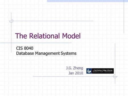 The Relational Model J.G. Zheng Jan 2010 CIS 8040 Database Management Systems.