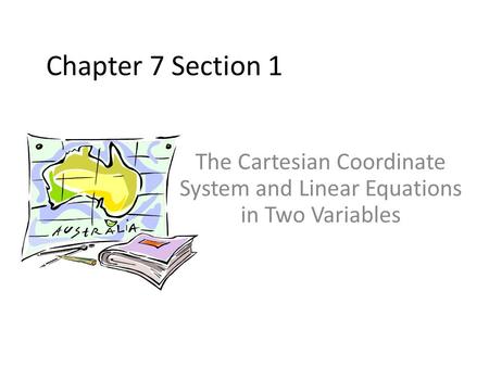 Chapter 7 Section 1 The Cartesian Coordinate System and Linear Equations in Two Variables.