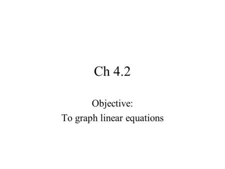 Objective: To graph linear equations