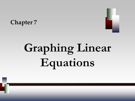 Graphing Linear Equations Chapter 7. Angel, Elementary Algebra, 7ed 2 7.1 – The Cartesian Coordinate System and Linear Equations in Two Variables 7.2.
