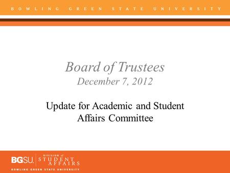 Board of Trustees December 7, 2012 Update for Academic and Student Affairs Committee.