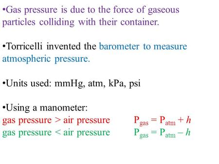 Gas pressure is due to the force of gaseous particles colliding with their container. Torricelli invented the barometer to measure atmospheric pressure.