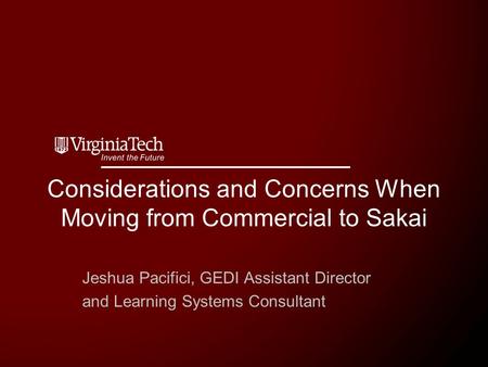 Considerations and Concerns When Moving from Commercial to Sakai Jeshua Pacifici, GEDI Assistant Director and Learning Systems Consultant.