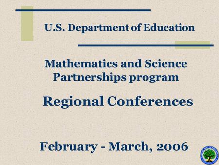 Mathematics and Science Partnerships program U.S. Department of Education Regional Conferences February - March, 2006.