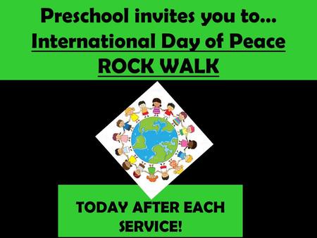 Preschool invites you to… International Day of Peace ROCK WALK TODAY AFTER EACH SERVICE!