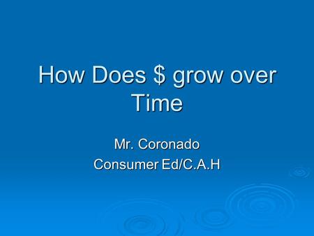 How Does $ grow over Time Mr. Coronado Consumer Ed/C.A.H.