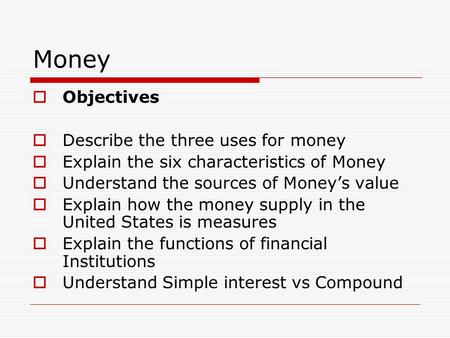 Money Objectives Describe the three uses for money