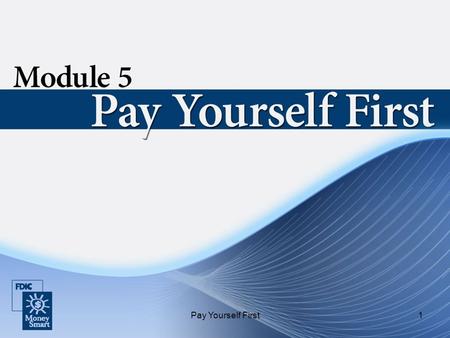 Pay Yourself First1. 2 Purpose Pay Yourself First will: Help you identify ways you can save money. Introduce savings options that you can use to save.