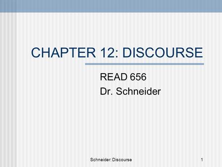 Schneider: Discourse1 CHAPTER 12: DISCOURSE READ 656 Dr. Schneider.