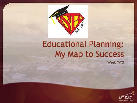 Educational Planning: My Map to Success Week TWO.