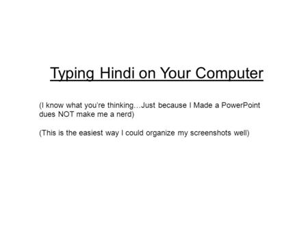 Typing Hindi on Your Computer (I know what you’re thinking…Just because I Made a PowerPoint dues NOT make me a nerd) (This is the easiest way I could organize.