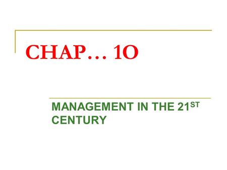 CHAP… 1O MANAGEMENT IN THE 21 ST CENTURY. 1. REASONS FOR CHANGING ROLE OF MANAGEMENT EMPLOYEE Workers are now more educated and are seeking more favourable.