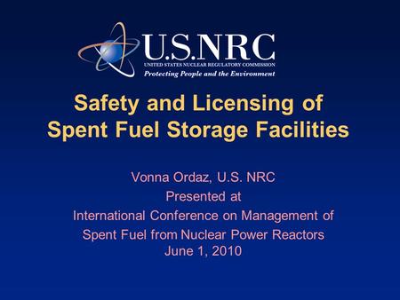 Safety and Licensing of Spent Fuel Storage Facilities Vonna Ordaz, U.S. NRC Presented at International Conference on Management of Spent Fuel from Nuclear.