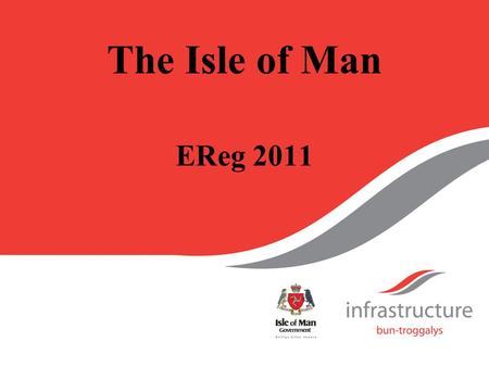 The Isle of Man EReg 2011. Introduction Richard Pearson, Director of Highways Isle of Man Government.