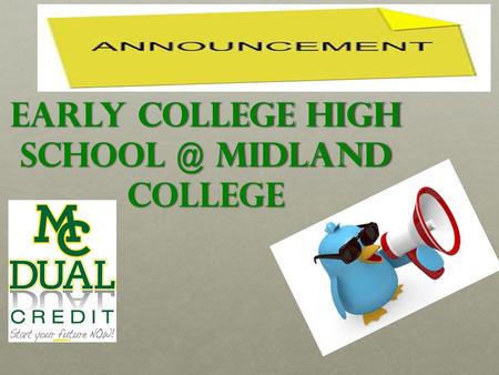 EARLY COLLEGE HIGH MIDLAND COLLEGE. Quote of the Day “Your present circumstances don't determine where you can go; they merely determine where.