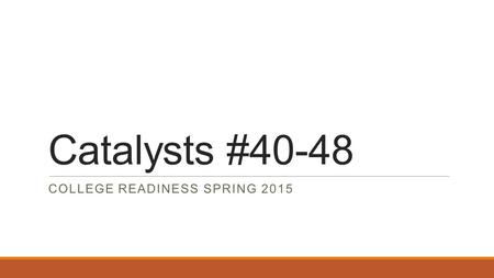 Catalysts #40-48 COLLEGE READINESS SPRING 2015. Catalyst #40 April 6, 2015 Question of the Week: What was an interesting or new experience that you.