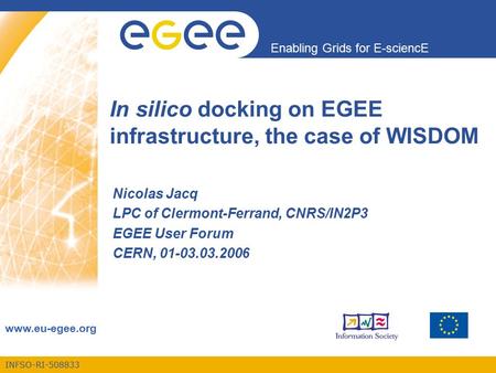 INFSO-RI-508833 Enabling Grids for E-sciencE www.eu-egee.org In silico docking on EGEE infrastructure, the case of WISDOM Nicolas Jacq LPC of Clermont-Ferrand,