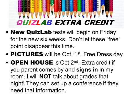 QUIZLAB EXTRA CREDIT New QuizLab tests will begin on Friday for the new six weeks. Don’t let these “free” point disappear this time. PICTURES will be Oct.