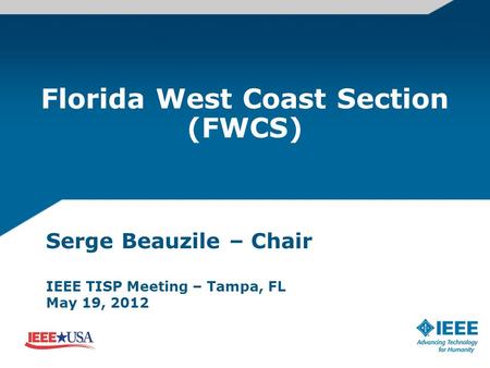 Florida West Coast Section (FWCS) Serge Beauzile – Chair IEEE TISP Meeting – Tampa, FL May 19, 2012.