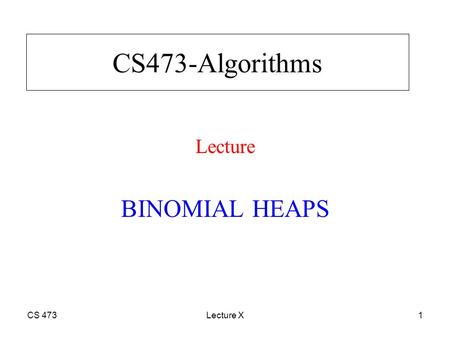 CS 473Lecture X1 CS473-Algorithms Lecture BINOMIAL HEAPS.