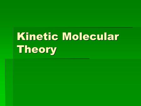 Kinetic Molecular Theory. What do we assume about the behavior of an ideal gas?   Gas molecules are in constant, random motion and when they collide.