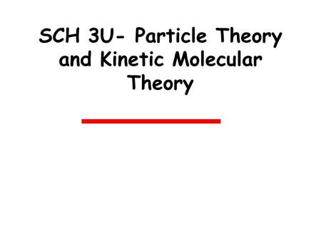 SCH 3U- Particle Theory and Kinetic Molecular Theory.