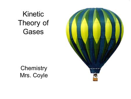 Kinetic Theory of Gases Chemistry Mrs. Coyle. Part I- Kinetic Molecular Theory and Pressure.