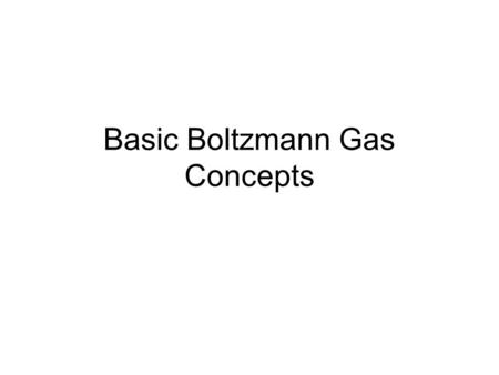 Basic Boltzmann Gas Concepts. Kinetic Theory Complete set of position (x) and momentum (p) coordinates for all individual particles gives exact dynamical.