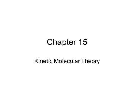 Chapter 15 Kinetic Molecular Theory. Some Amazing Things.