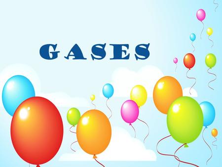 Gases (“balloons”).