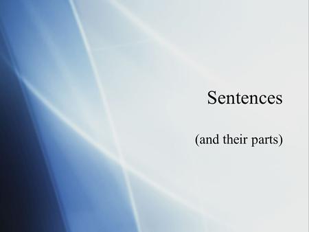 Sentences (and their parts). Subjects and Predicates  Every sentence has two parts: a subject and a predicate  The simple subject is the most important.