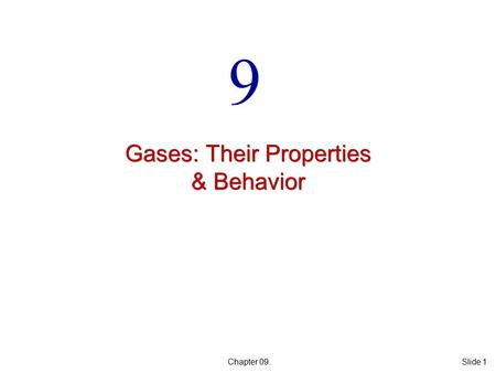 Chapter 09Slide 1 Gases: Their Properties & Behavior 9.