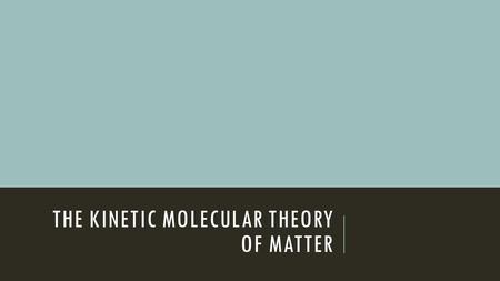 THE KINETIC MOLECULAR THEORY OF MATTER. 1. ALL MATTER IS MADE UP OF ATOMS  Solids are joined together tightly and maintain a constant shape and volume.