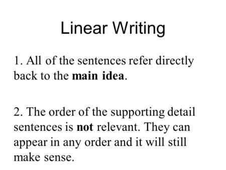 Linear Writing 1. All of the sentences refer directly back to the main idea. 2. The order of the supporting detail sentences is not relevant. They can.