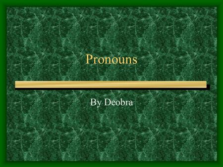 Pronouns By Deobra. What are pronouns? A pronoun is a word that takes the place of one or more nouns.