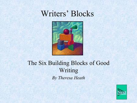 Writers’ Blocks The Six Building Blocks of Good Writing By Theresa Heath Next.