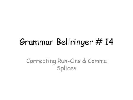 Grammar Bellringer # 14 Correcting Run-Ons & Comma Splices.