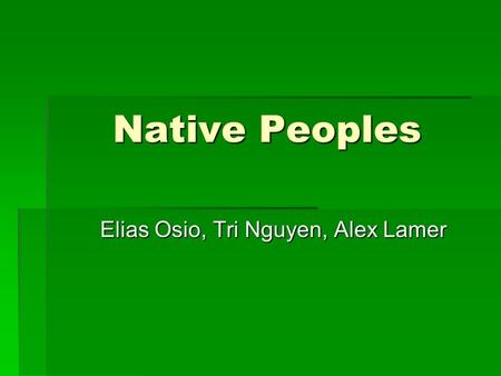 Native Peoples Elias Osio, Tri Nguyen, Alex Lamer.