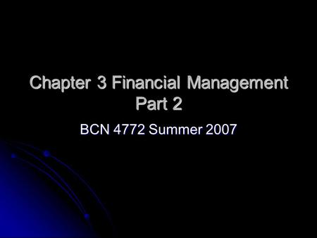Chapter 3 Financial Management Part 2 BCN 4772 Summer 2007.