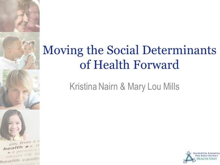 Moving the Social Determinants of Health Forward Kristina Nairn & Mary Lou Mills.