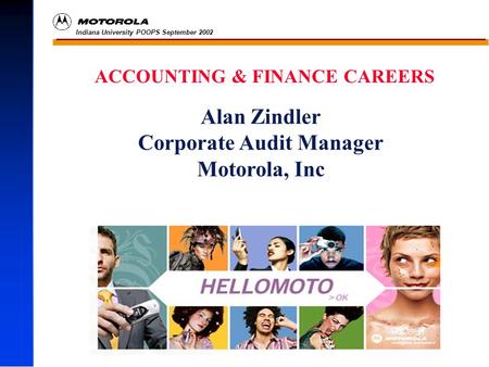 Indiana University POOPS September 2002 -500,000 ACCOUNTING & FINANCE CAREERS Alan Zindler Corporate Audit Manager Motorola, Inc.