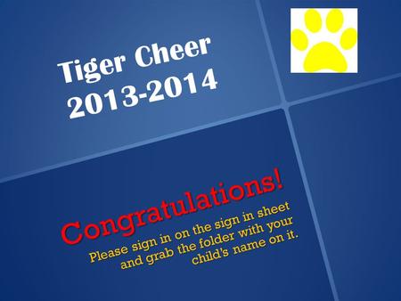 Congratulations! Please sign in on the sign in sheet and grab the folder with your child’s name on it. Tiger Cheer 2013-2014.