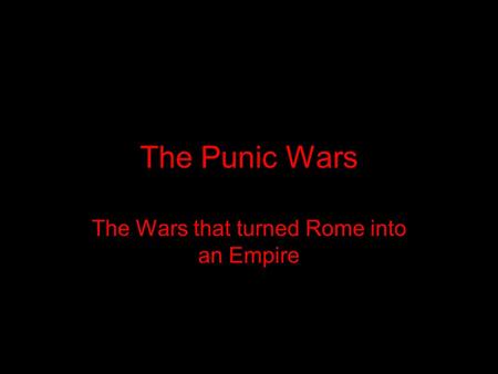The Punic Wars The Wars that turned Rome into an Empire.