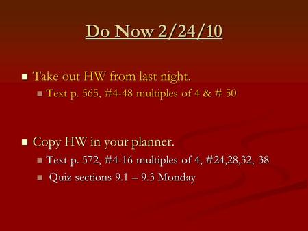 Do Now 2/24/10 Take out HW from last night. Take out HW from last night. Text p. 565, #4-48 multiples of 4 & # 50 Text p. 565, #4-48 multiples of 4 & #
