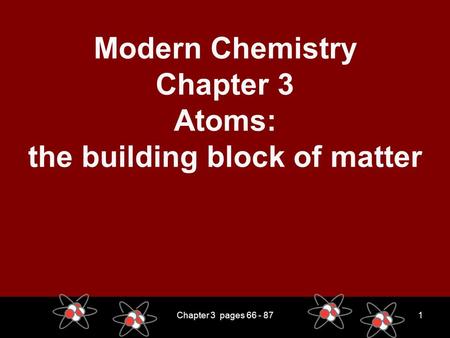 Chapter 3 pages 66 - 871 Modern Chemistry Chapter 3 Atoms: the building block of matter.