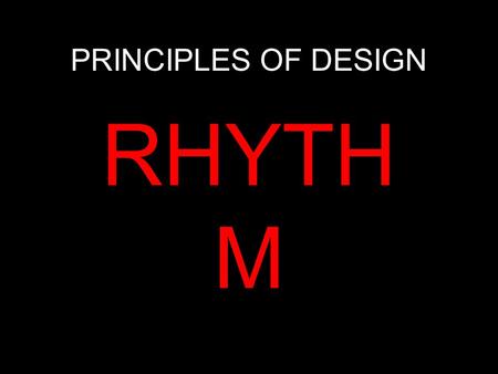 PRINCIPLES OF DESIGN RHYTH M. Creates movement Gives energy to the message leads the eye through the design.