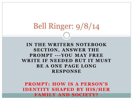 IN THE WRITERS NOTEBOOK SECTION, ANSWER THE PROMPT ---YOU MAY FREE WRITE IF NEEDED BUT IT MUST BE A ONE PAGE LONG RESPONSE PROMPT: HOW IS A PERSON’S IDENTITY.