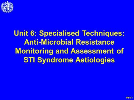 Unit 6: Specialised Techniques: Anti-Microbial Resistance Monitoring and Assessment of STI Syndrome Aetiologies #4-6-1.