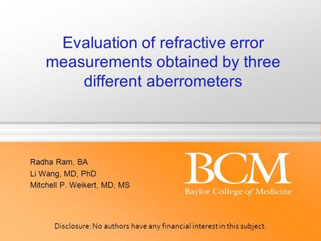 Evaluation of refractive error measurements obtained by three different aberrometers Radha Ram, BA Li Wang, MD, PhD Mitchell P. Weikert, MD, MS Disclosure:
